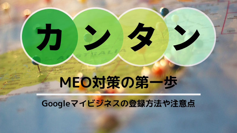 MEO対策の第一歩！Googleマイビジネスの登録方法や注意点をご紹介しておきます！